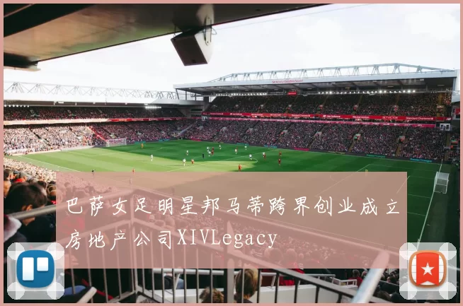 巴萨女足明星邦马蒂跨界创业成立房地产公司XIVLegacy