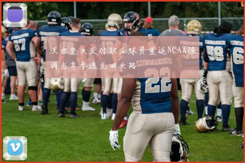 沃尔坚决反对职业球员重返NCAA强调当年参选无回头路